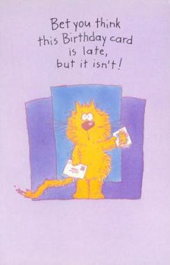 Bet you think this Birthday card is late, but it isn't!