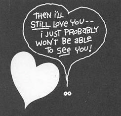 Then I'll STILL love you -- I just probably won't be able to SEE you!